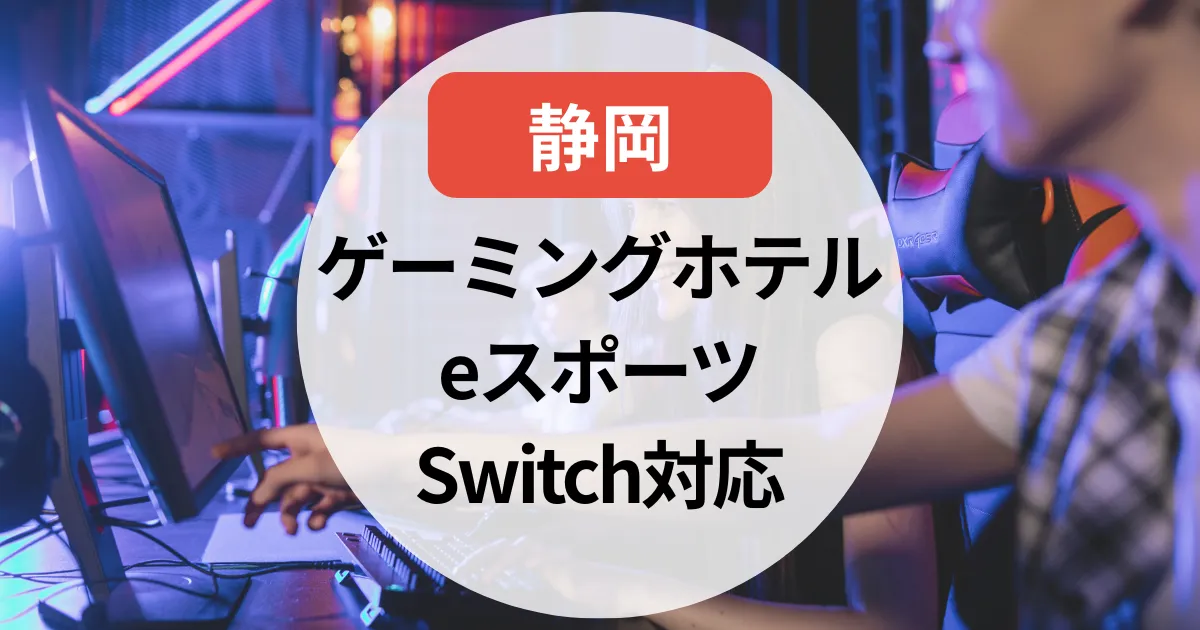 【2025年】静岡のゲーミングホテルまとめ｜eスポーツ・Switch対応の宿を紹介