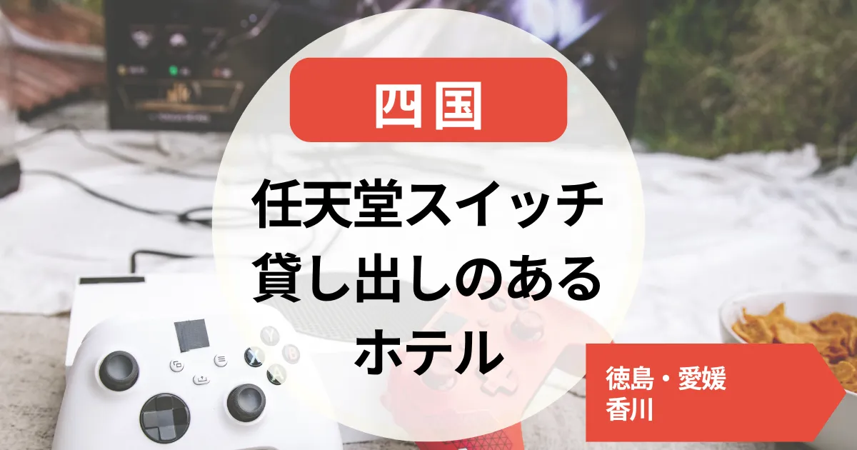 任天堂スイッチ貸し出しのあるホテル～四国～徳島・愛媛・香川