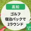 ゴルフ宿泊パックで2ラウンド満喫！高知・土佐ロイヤルホテルで楽しむ四国ゴルフ旅
