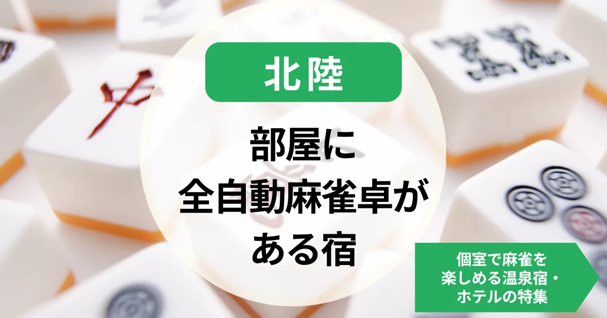 北陸-部屋に全自動麻雀卓がある宿｜個室で麻雀を楽しめる温泉宿・ホテルの特集