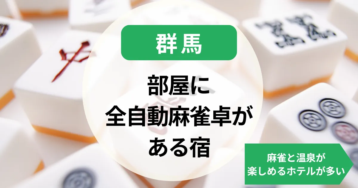 群馬-部屋・個室に全自動麻雀卓がある宿｜麻雀と温泉が楽しめるホテルが多い