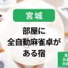 宮城-部屋に全自動麻雀卓がある宿｜温泉宿や個室で泊まりでじっくり対局できる宿特集