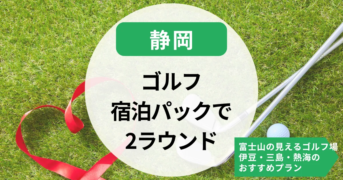 【静岡】ゴルフ宿泊パックで2ラウンド｜富士山の見えるゴルフ場ｘ伊豆・三島・熱海のおすすめプラン