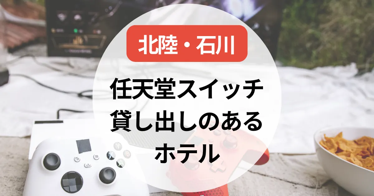 任天堂スイッチ貸し出しのあるホテル～北陸・石川