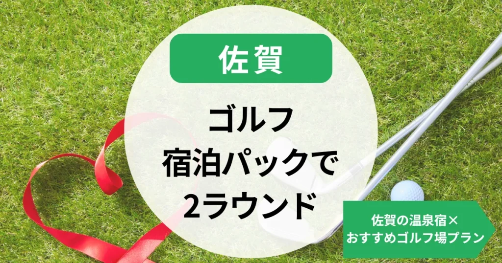 ゴルフ宿泊パックで2ラウンド気分！佐賀の温泉宿×おすすめゴルフ場プラン