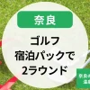 ゴルフ宿泊パック2ラウンドと温泉が楽しめる！奈良のおすすめプラン