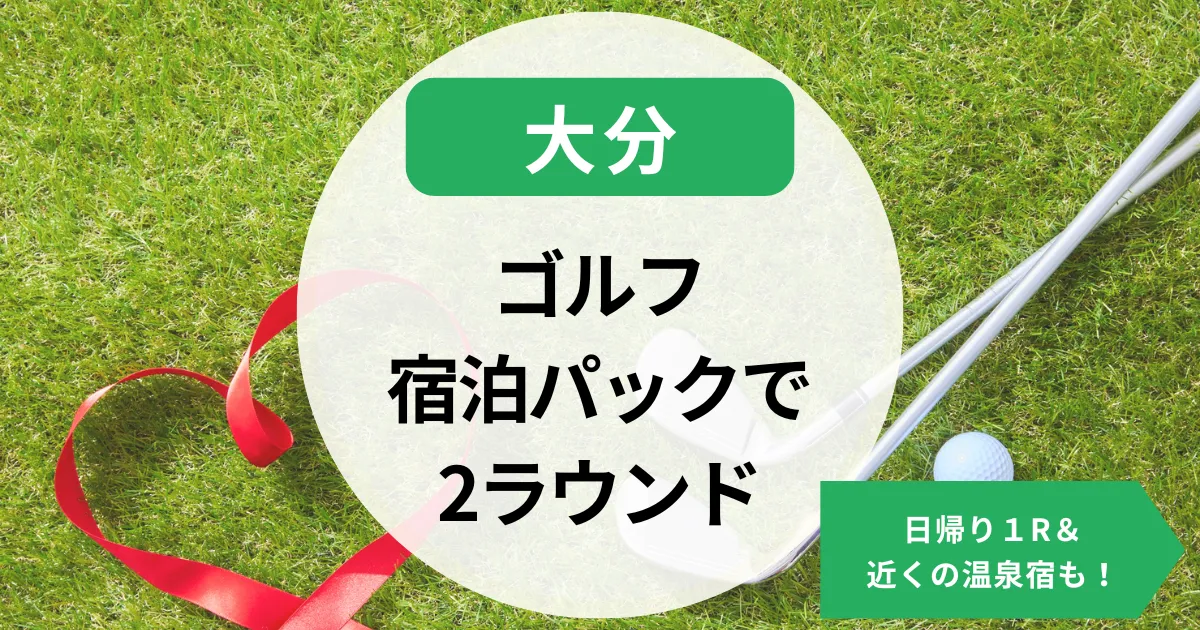 大分のゴルフ宿泊パックで2ラウンドを楽しむ！日帰り１R＆近くの温泉宿も！