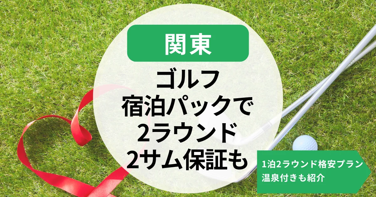 【関東】ゴルフ宿泊パック2ラウンド特集｜1泊2ラウンド格安プランや温泉付きも紹介