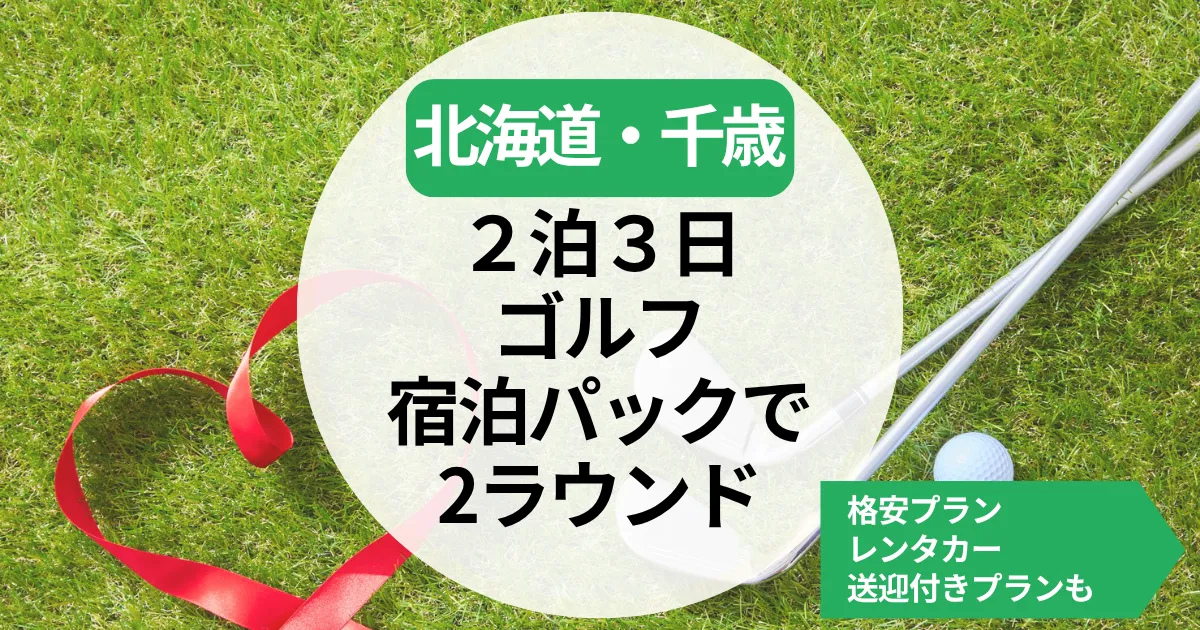【北海道・千歳】ゴルフ宿泊パック2ラウンド｜格安プラン・2泊3日ゴルフパックを紹介！レンタカー・送迎付きプランも