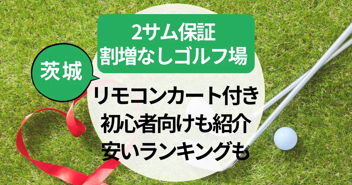 【茨城県】2サム保証・割増なしゴルフ場｜リモコンカート付き＆初心者向け＆安いランキングも紹介