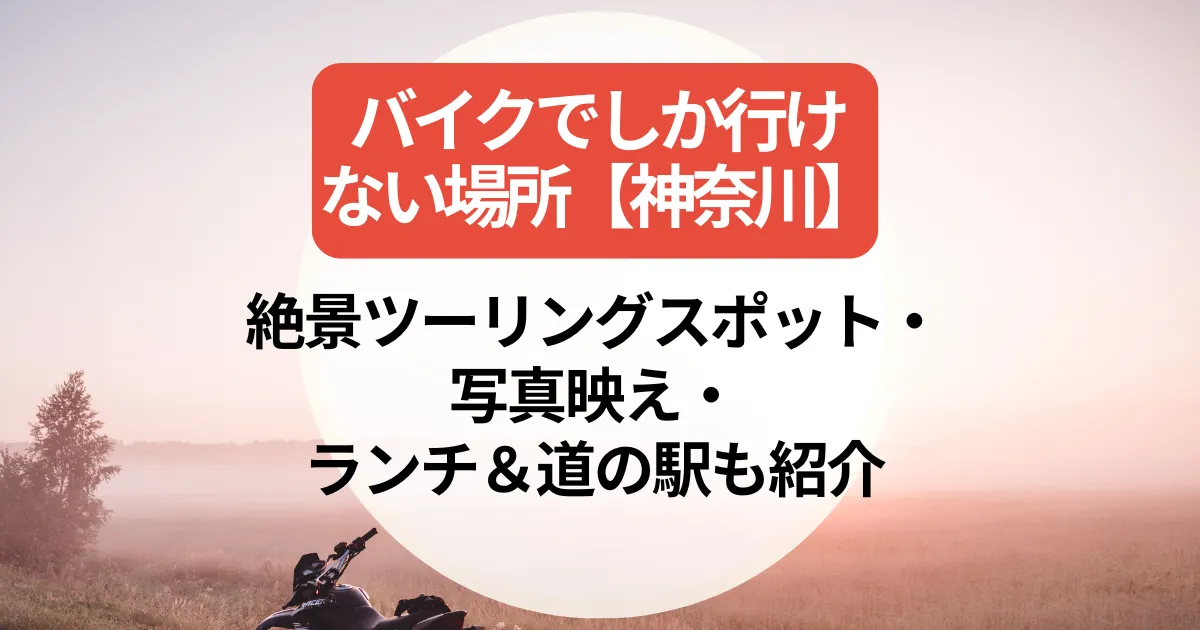 バイクでしか行けない場所【神奈川】絶景ツーリングスポット・写真映え・ランチ＆道の駅も紹介