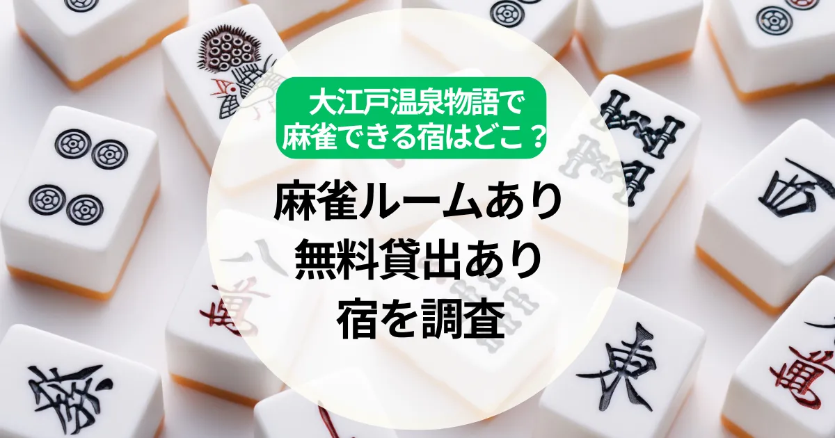 大江戸温泉物語で麻雀できる宿はどこ？麻雀ルームあり・無料貸出ありの宿を調査