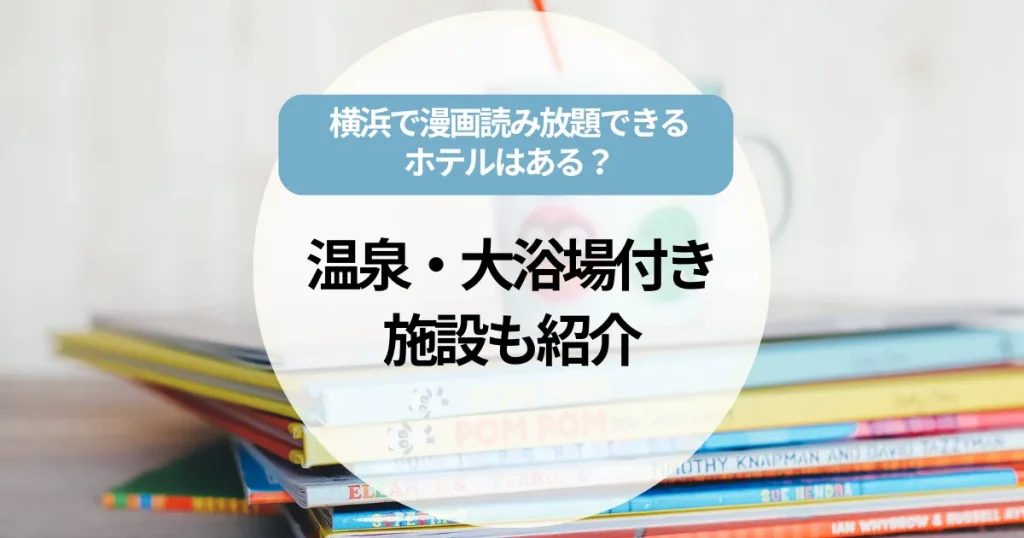 横浜で漫画読み放題できるホテルはあるの？温泉・大浴場付き施設も紹介