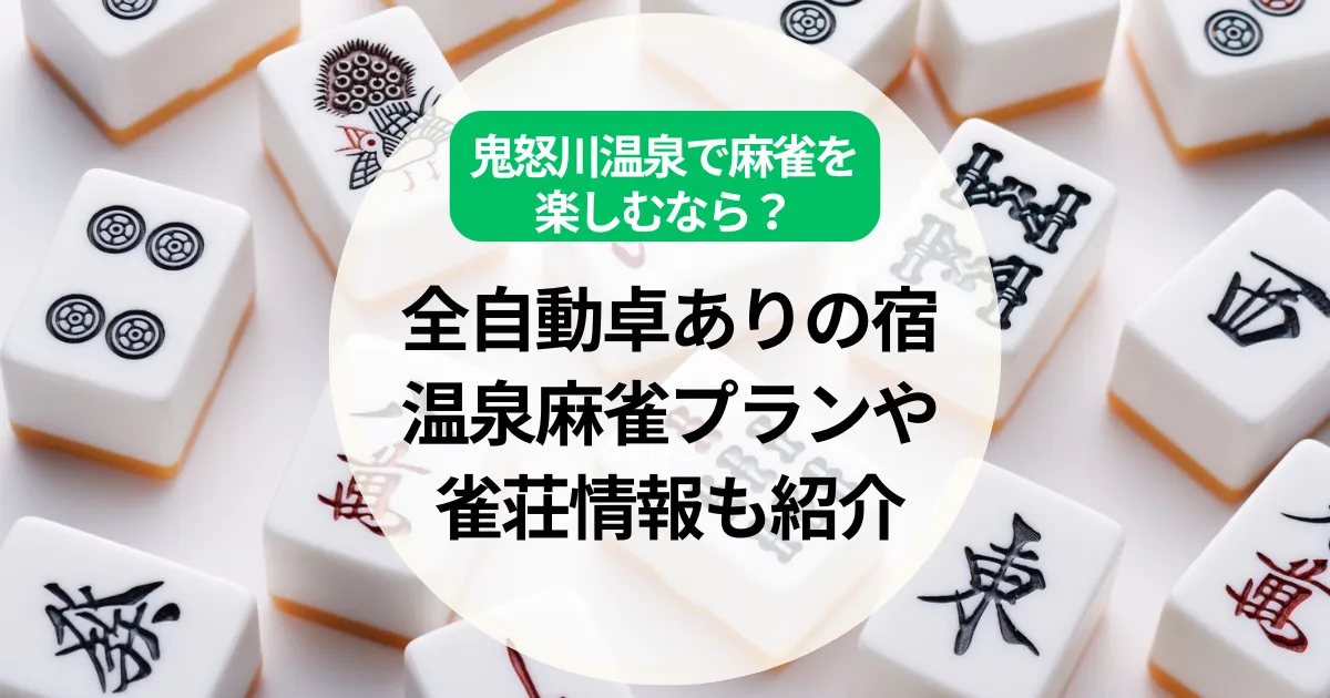 鬼怒川温泉で麻雀を楽しむなら？全自動卓ありの宿や温泉麻雀プラン、雀荘情報も紹介